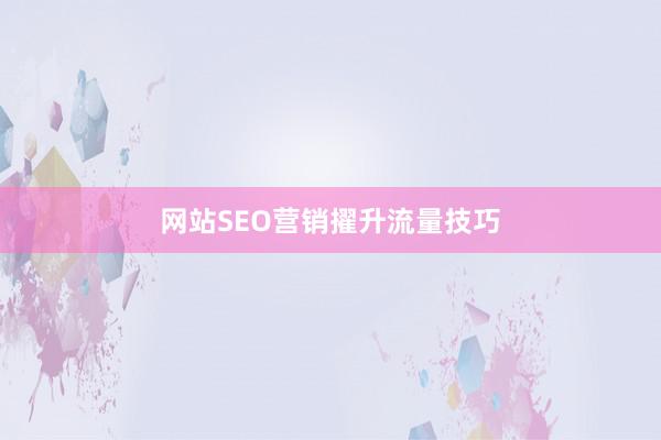 网站SEO营销擢升流量技巧